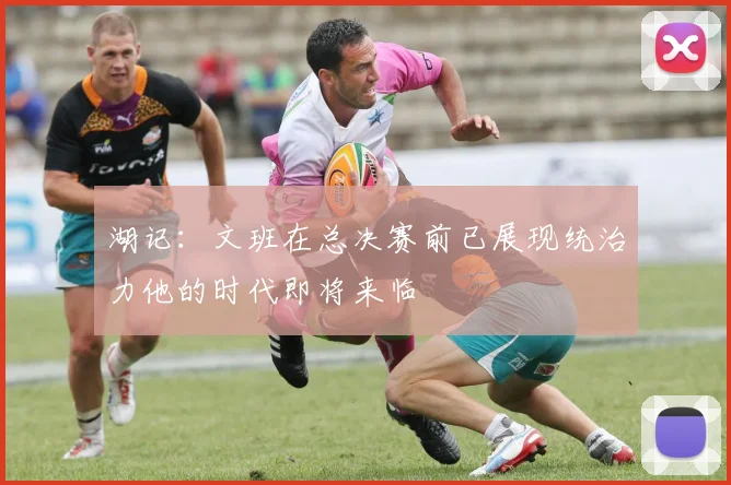 湖记：文班在总决赛前已展现统治力他的时代即将来临