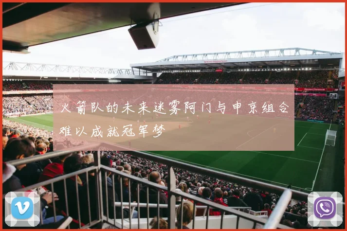 火箭队的未来迷雾阿门与申京组合难以成就冠军梦