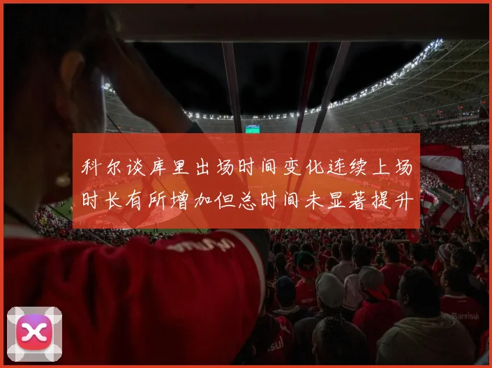 科尔谈库里出场时间变化连续上场时长有所增加但总时间未显著提升